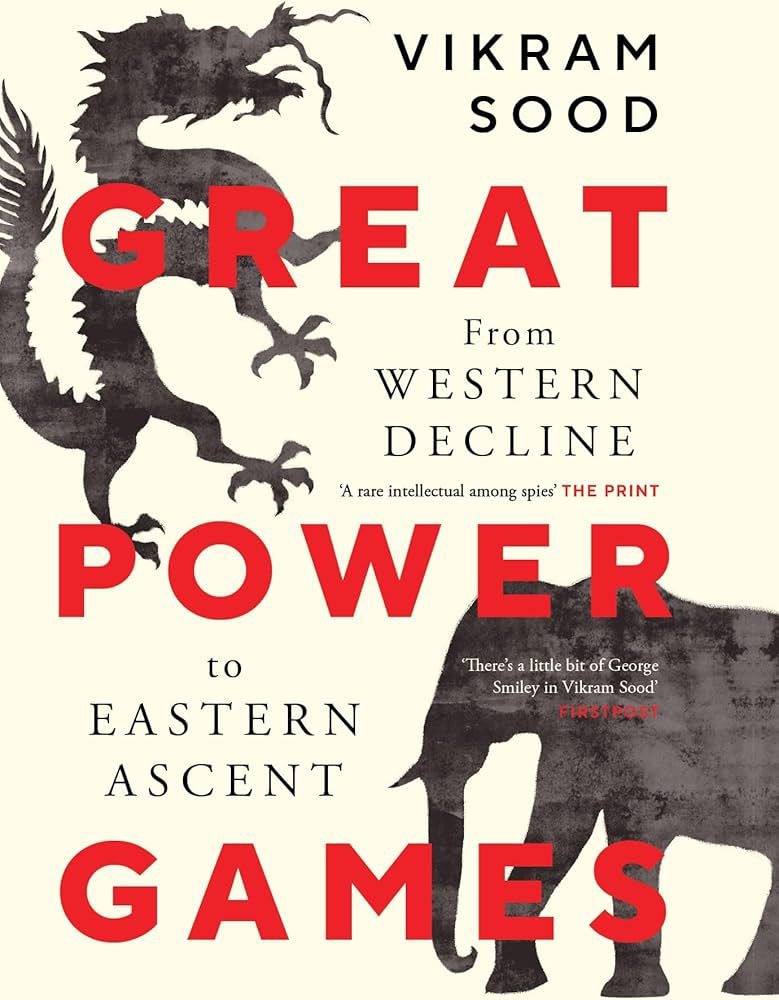 Book Review by <i>Balasubramanian C</i><br>
Great Power Games: From Western Decline to Eastern Ascent by <i>Vikram Sood</i>
